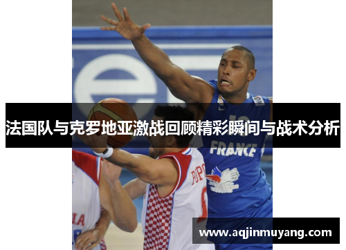 法国队与克罗地亚激战回顾精彩瞬间与战术分析