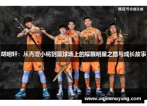 胡明轩：从青涩小将到篮球场上的耀眼明星之路与成长故事